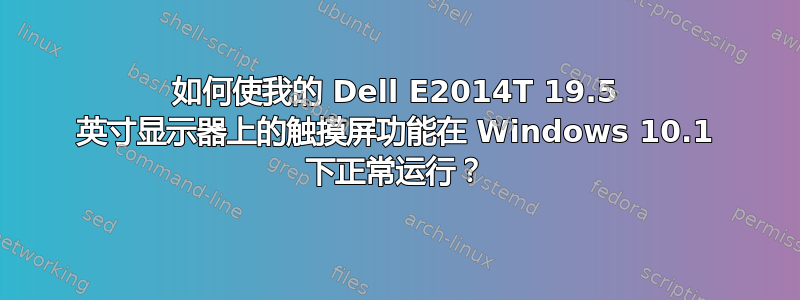 如何使我的 Dell E2014T 19.5 英寸显示器上的触摸屏功能在 Windows 10.1 下正常运行？