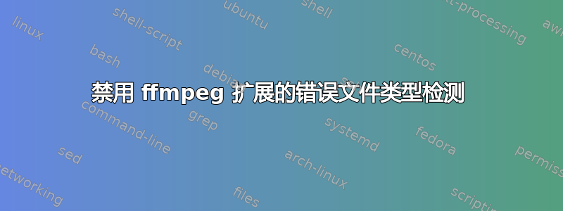 禁用 ffmpeg 扩展的错误文件类型检测