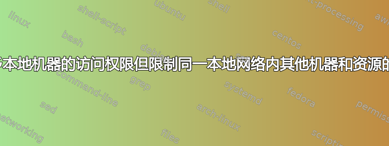 如何授予本地机器的访问权限但限制同一本地网络内其他机器和资源的访问？