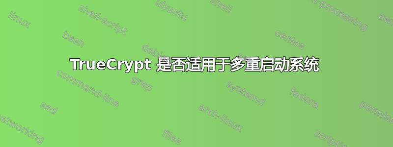 TrueCrypt 是否适用于多重启动系统