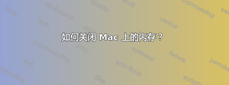 如何关闭 Mac 上的内存？