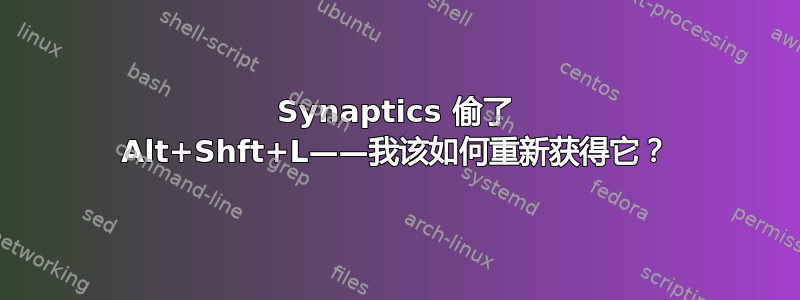 Synaptics 偷了 Alt+Shft+L——我该如何重新获得它？