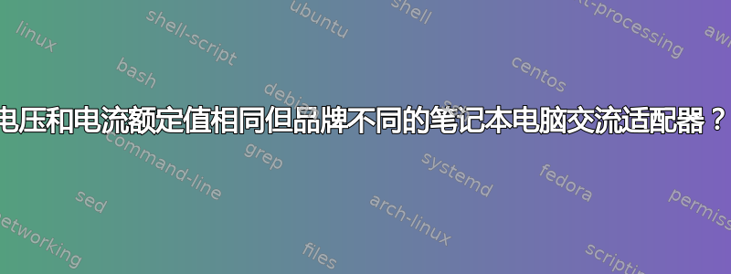 电压和电流额定值相同但品牌不同的笔记本电脑交流适配器？