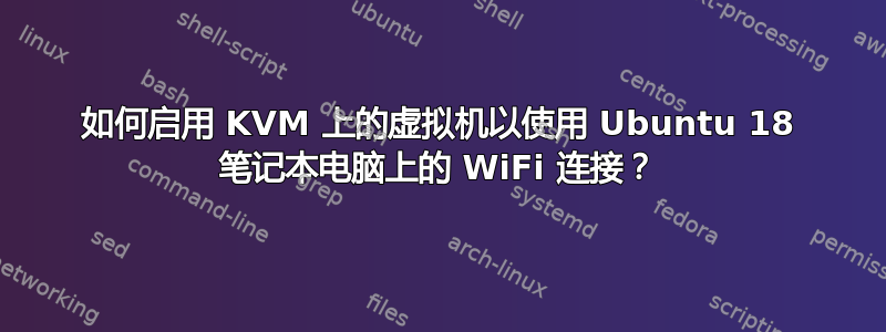 如何启用 KVM 上的虚拟机以使用 Ubuntu 18 笔记本电脑上的 WiFi 连接？