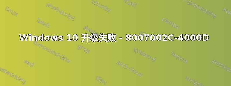 Windows 10 升级失败 - 8007002C-4000D