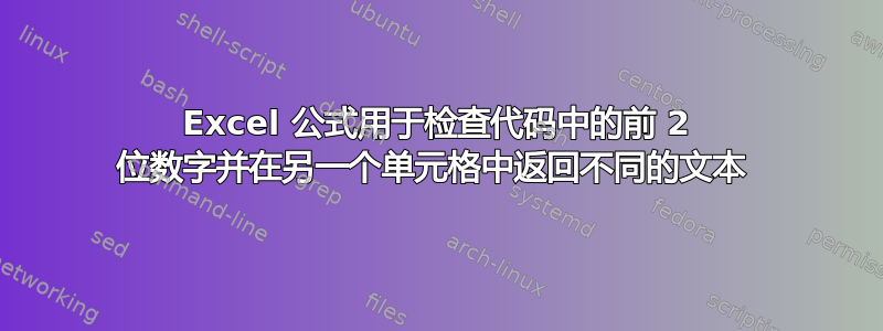 Excel 公式用于检查代码中的前 2 位数字并在另一个单元格中返回不同的文本 