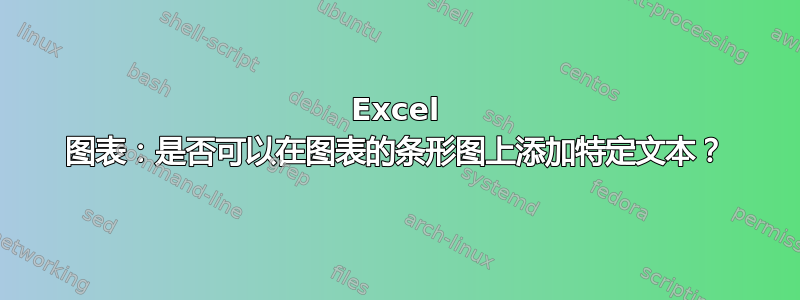 Excel 图表：是否可以在图表的条形图上添加特定文本？