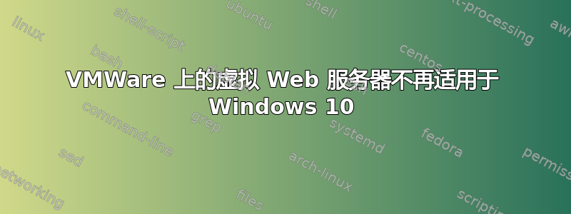 VMWare 上的虚拟 Web 服务器不再适用于 Windows 10