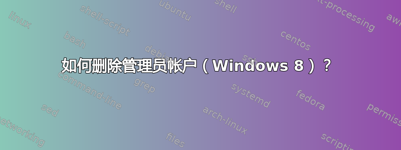 如何删除管理员帐户（Windows 8）？