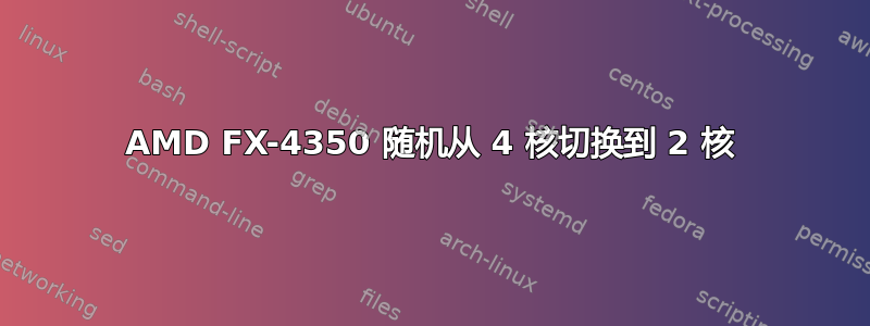 AMD FX-4350 随机从 4 核切换到 2 核