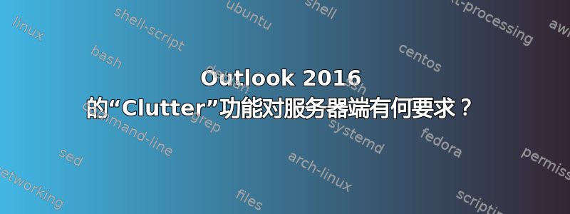 Outlook 2016 的“Clutter”功能对服务器端有何要求？