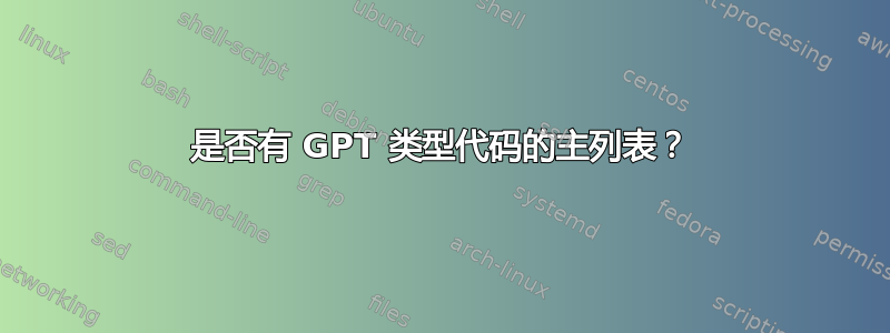 是否有 GPT 类型代码的主列表？