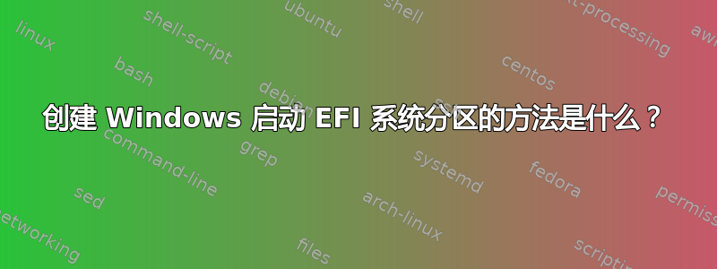 创建 Windows 启动 EFI 系统分区的方法是什么？