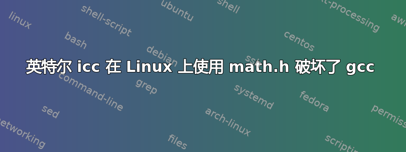 英特尔 icc 在 Linux 上使用 math.h 破坏了 gcc