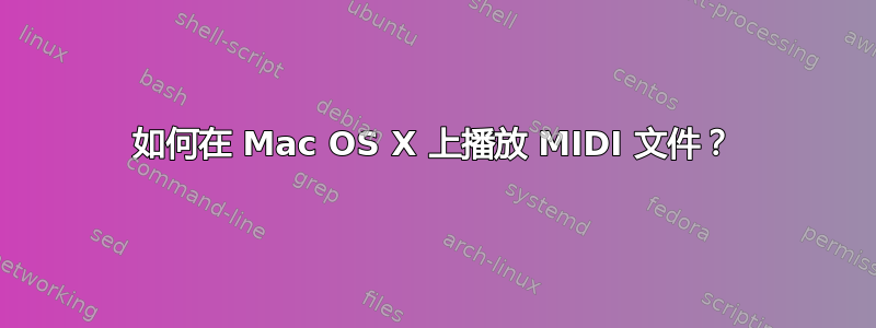 如何在 Mac OS X 上播放 MIDI 文件？