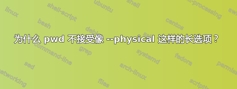 为什么 pwd 不接受像 --physical 这样的长选项？