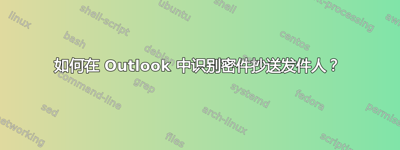 如何在 Outlook 中识别密件抄送发件人？