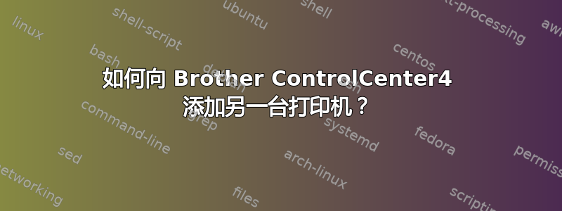 如何向 Brother ControlCenter4 添加另一台打印机？