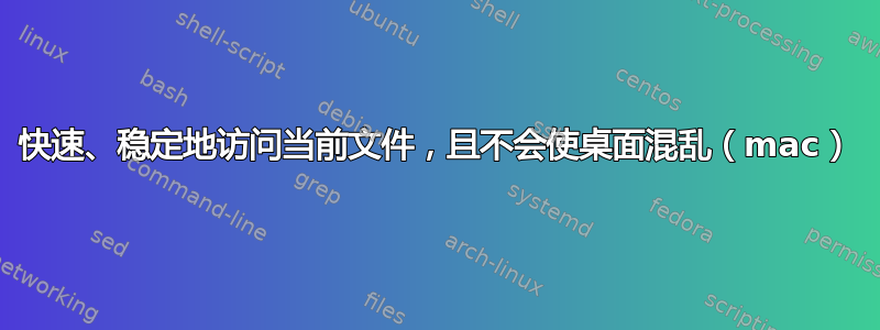 快速、稳定地访问当前文件，且不会使桌面混乱（mac）