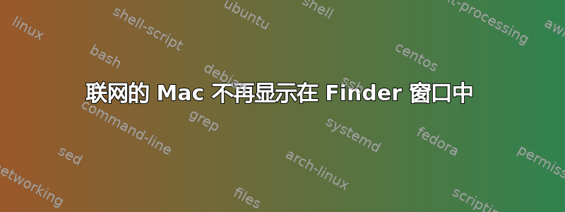 联网的 Mac 不再显示在 Finder 窗口中