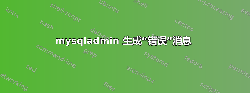 mysqladmin 生成“错误”消息