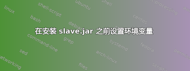 在安装 slave.jar 之前设置环境变量