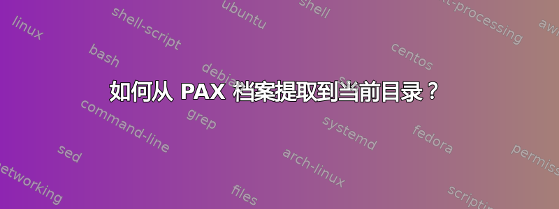 如何从 PAX 档案提取到当前目录？