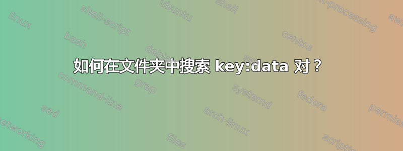 如何在文件夹中搜索 key:data 对？