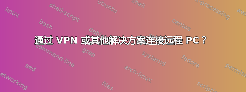 通过 VPN 或其他解决方案连接远程 PC？