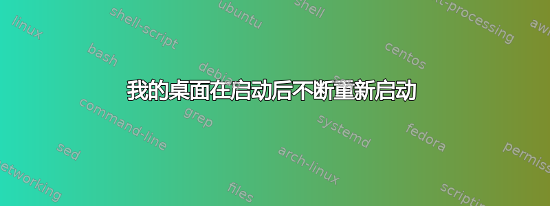 我的桌面在启动后不断重新启动