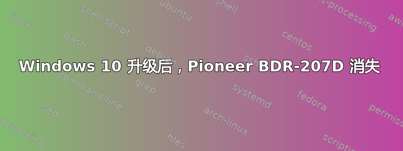 Windows 10 升级后，Pioneer BDR-207D 消失