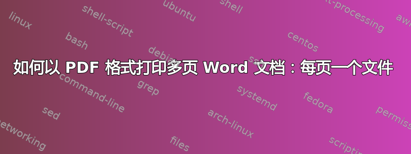 如何以 PDF 格式打印多页 Word 文档：每页一个文件