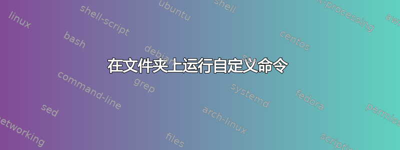 在文件夹上运行自定义命令