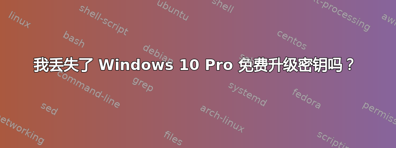 我丢失了 Windows 10 Pro 免费升级密钥吗？