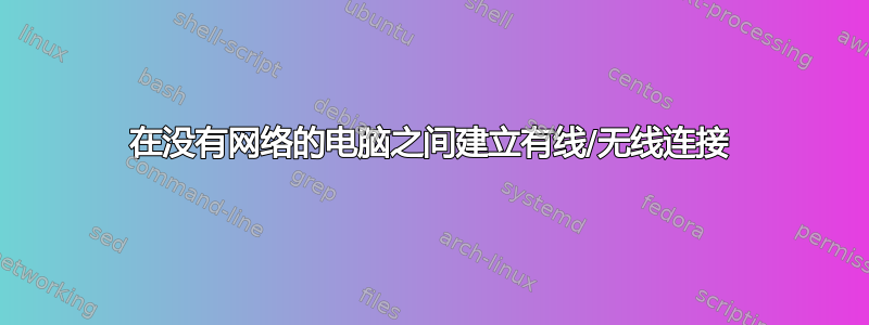 在没有网络的电脑之间建立有线/无线连接