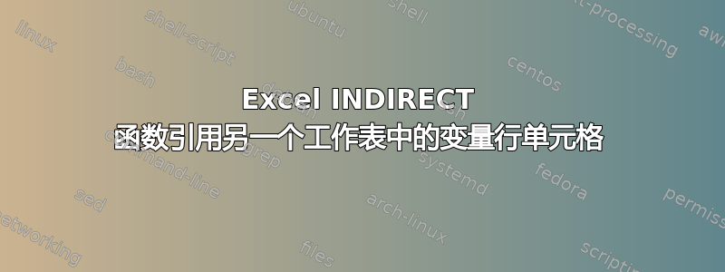 Excel INDIRECT 函数引用另一个工作表中的变量行单元格