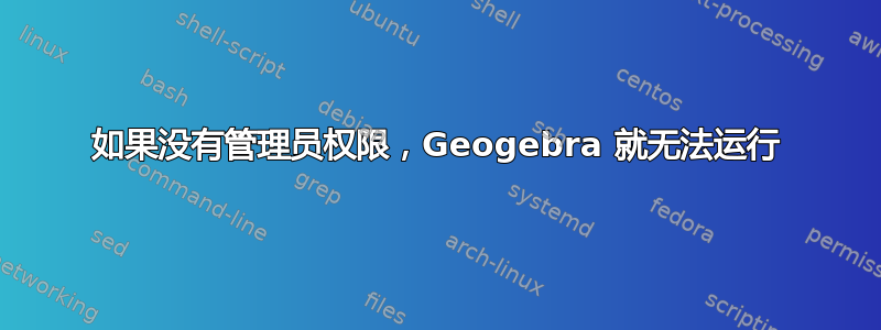 如果没有管理员权限，Geogebra 就无法运行