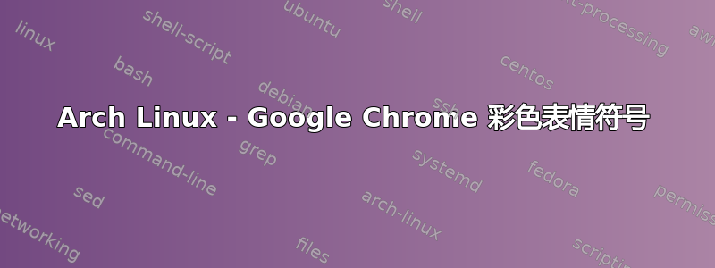 Arch Linux - Google Chrome 彩色表情符号