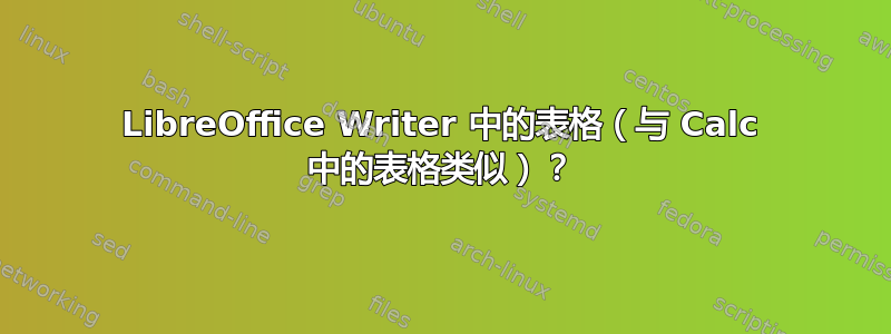 LibreOffice Writer 中的表格（与 Ca​​lc 中的表格类似）？