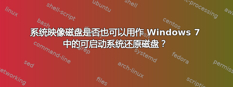 系统映像磁盘是否也可以用作 Windows 7 中的可启动系统还原磁盘？