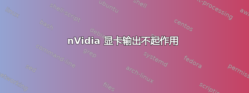 nVidia 显卡输出不起作用