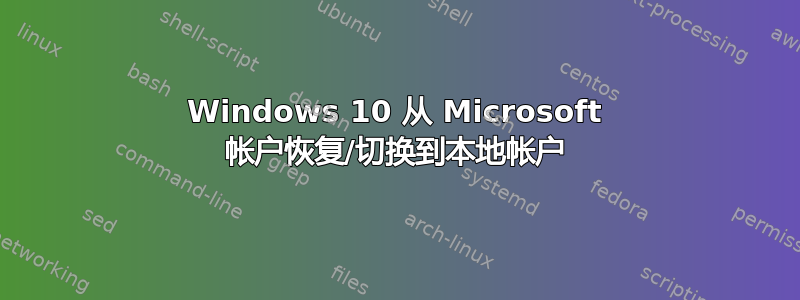 Windows 10 从 Microsoft 帐户恢复/切换到本地帐户