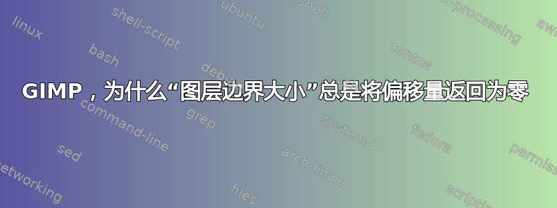 GIMP，为什么“图层边界大小”总是将偏移量返回为零