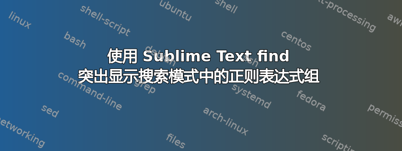 使用 Sublime Text find 突出显示搜索模式中的正则表达式组