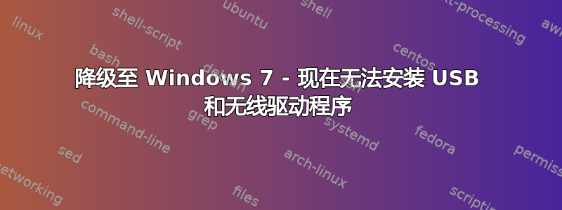 降级至 Windows 7 - 现在无法安装 USB 和无线驱动程序