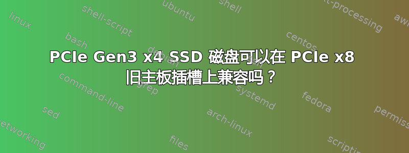 PCIe Gen3 x4 SSD 磁盘可以在 PCIe x8 旧主板插槽上兼容吗？