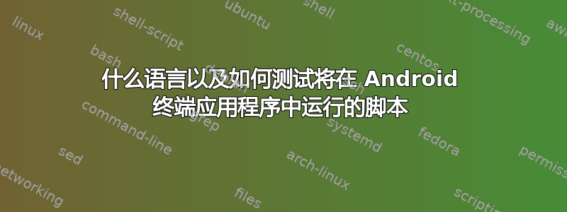 什么语言以及如何测试将在 Android 终端应用程序中运行的脚本