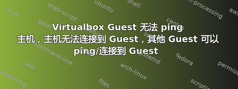 Virtualbox Guest 无法 ping 主机，主机无法连接到 Guest，其他 Guest 可以 ping/连接到 Guest 