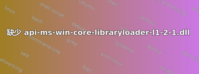 缺少 api-ms-win-core-libraryloader-l1-2-1.dll