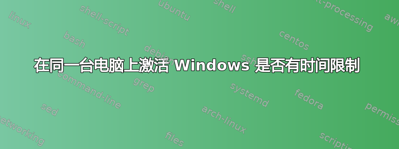 在同一台电脑上激活 Windows 是否有时间限制